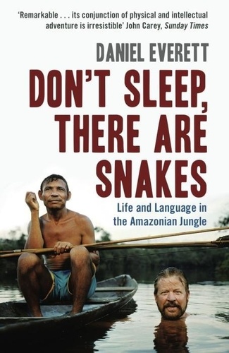 Daniel L. Everett - Don't Sleep, There are Snakes : Life and Language in the Amazonian Jungle.