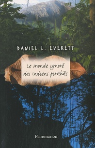 Daniel L. Everett - Le monde ignoré des indiens Pirahãs.