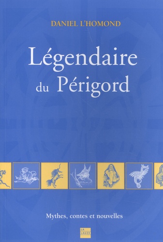 Légendaire du Périgord. Mythes, contes et nouvelles