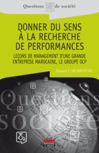 Daniel Labaronne - Donner du sens à la recherche de performances - Leçons de management d'une grande entreprise marocaine, le groupe OCP.