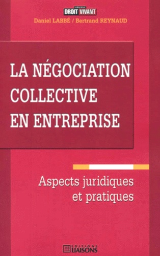 Daniel Labbé et Bertrand Reynaud - La négociation collective en entreprise. - Aspects juridiques et pratiques.