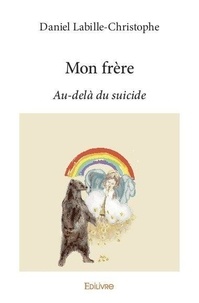 Téléchargement gratuit de vrais livres Mon frère  - Au-delà du suicide 9782414354542 in French par Daniel Labille-Christophe 