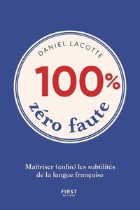 Daniel Lacotte - 100% zéro faute - Maîtriser (enfin) les subtilités de la langue française.
