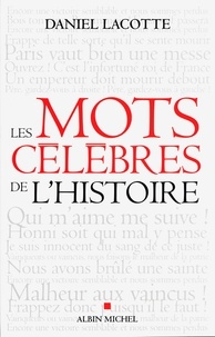 Daniel Lacotte et Daniel Lacotte - Les Mots célèbres de l'histoire.