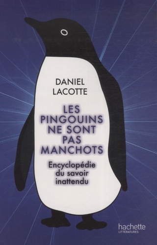 Daniel Lacotte - Les pingouins ne sont pas manchots - Encyclopédie du savoir inattendu.