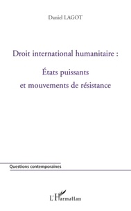 Daniel Lagot - Droit international humanitaire : Etats puissants et mouvements de résistance.