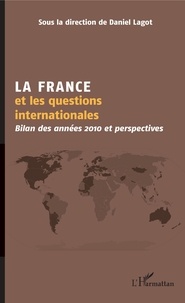 Daniel Lagot - La France et les questions internationales - Bilan des années 2010 et perspectives.