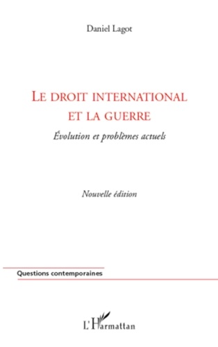 Daniel Lagot - Le droit international et la guerre - Evolution et problèmes actuels.