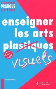 Daniel Lagoutte - Enseigner Les Arts Visuels. Edition 2002.