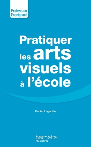 Daniel Lagoutte - Pratiquer Les Arts Visuels.