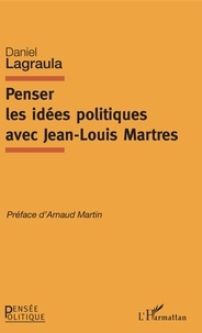 Daniel Lagraula - Penser les idées politiques avec Jean-Louis Martres.