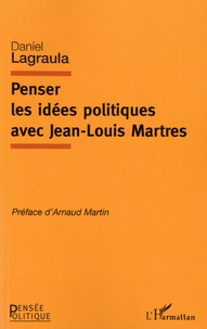 Daniel Lagraula - Penser les idées politiques avec Jean-Louis Martres.