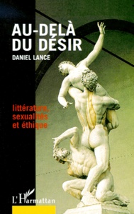 Daniel Lance - Au-Dela Du Desir. Litterature, Sexualites Et Ethique.