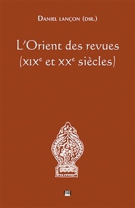 Daniel Lançon - L'Orient des revues (XIXe et XXe siècles).