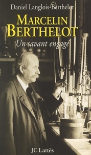 Daniel Langlois-Berthelot et Jacques Blancherie - Marcelin Berthelot, un savant engagé.