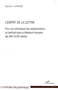 Daniel Larangé - L'Esprit de la Lettre - Pour une sémiotique des représentations du spirituel dans la littérature française des XIXe et XXe siècles.