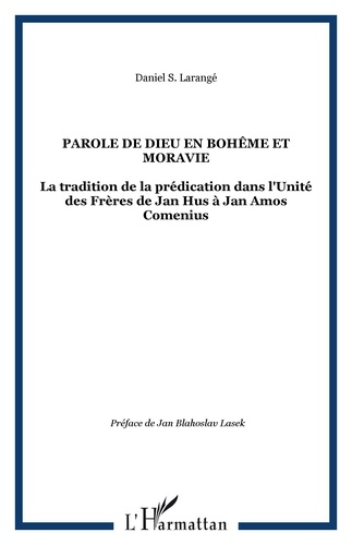 Daniel Larangé - La Parole de Dieu en Bohème et en Moravie - La tradition de la prédication dans l'Unité des Frères de Jan Hus à Jan Amos Comenius.