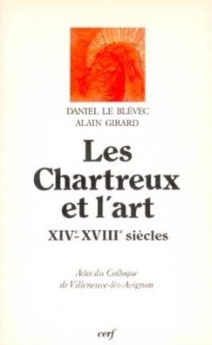 Daniel Le Blévec - Les Chartreux et l'art - XIVe-XVIIIe siècle, actes.