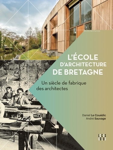 Daniel Le Couëdic et André Sauvage - L'école d'architecture de Bretagne - Un siècle de fabrique des architectes.