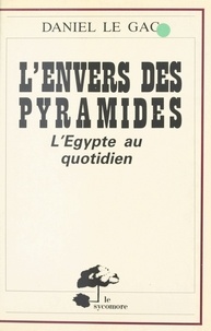 Daniel Le Gac - L'Envers des pyramides : L'Égypte au quotidien.