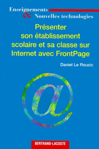 Daniel Le Rouzic - Présenter son établissement scolaire et sa classe sur Internet avec FrontPage 98.