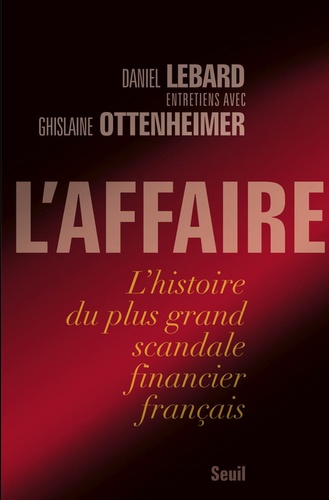 Daniel Lebard - L'Affaire - L'histoire du plus grand scandale financier français.
