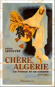 Daniel Lefeuvre - Chère Algérie - La France et sa colonie (1930-1962).