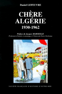 Daniel Lefeuvre - Chère Algérie - Comptes et mécomptes de la tutelle coloniale (1930-1962).