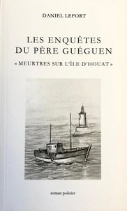 Daniel Lefort - Les Enquêtes  du père Guéguen - Meurtres sur l'île d'Houat.