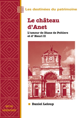 Daniel Leloup - Le Chateau D'Anet. L'Amour De Diane De Poitiers Et D'Henri Ii.