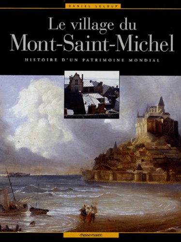 Daniel Leloup - Le village du Mont-Saint-Michel - Histoire d'un patrimoine mondial.