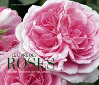 Daniel Lemonnier - Le livre des roses - Histoire des roses de nos jardins.