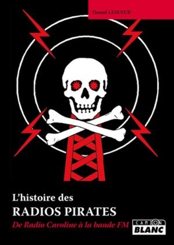 Daniel Lesueur - L'histoire des radios pirates - de Radio Caroline à la bande FM.