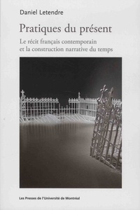 Daniel Letendre - Pratiques du présent - Le récit français contemporain et la construction narrative.