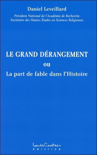 Daniel Leveillard - Le grand dérangement - La part de fable dans l'Histoire.