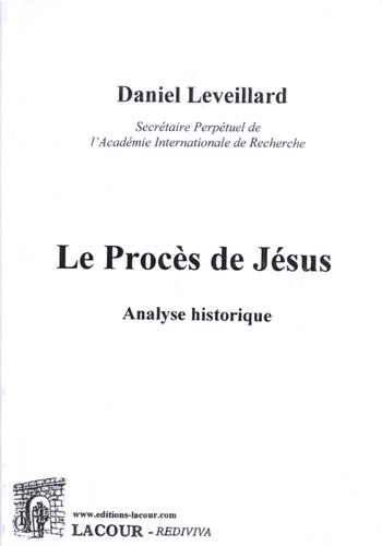 Daniel Leveillard - Le procès de Jésus - Analyse historique.