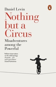Daniel Levin - Nothing but a Circus - Misadventures among the Powerful.