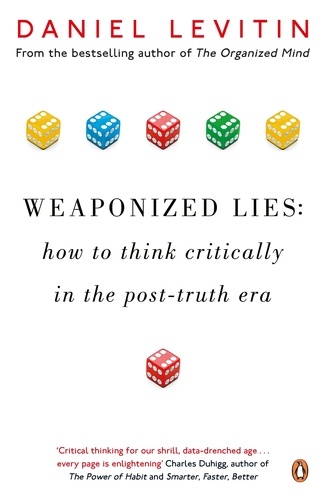 Daniel Levitin - Weaponized Lies - How to Think Critically in the Post-Truth Era.