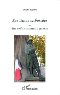 Daniel Liechty - Les âmes cabossées ou Un poilu raconte sa guerre.