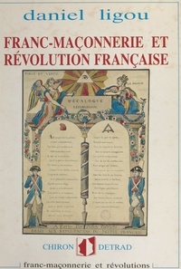 Daniel Ligou et Daniel Béresniak - Franc-maçonnerie et Révolution française, 1789-1799 - Franc-maçonnerie et révolutions.