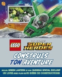Daniel Lipkowitz et Gary Ombler - Lego DC Comics Super Heroes Construis ton aventure - Avec une figurine Green Lantern et son vaisseau spatial exclusif à construire.