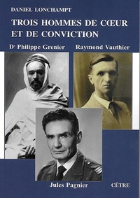 Daniel Lonchampt - Trois hommes de coeur et de conviction - Dr Philippe Gernier, Raymond Vauthier, Jules Pagnier.