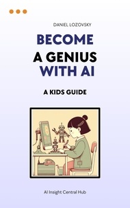 Daniel Lozovsky - Become a Genius with AI: A  Kid's Guide.