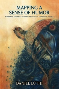  Daniel Lüthi - Mapping a Sense of Humor: Narrative and Space in Terry Pratchett’s Discworld Novels.