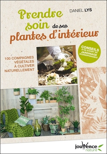 Prendre soin de ses plantes d'intérieur. 100 compagnes végétales à cultiver naturellement