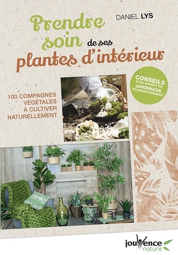 Prendre soin de ses plantes d'intérieur. 100 compagnes végétales à cultiver naturellement