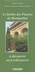Daniel M. Jarry - Le jardin des plantes de Montpellier à découvrir ou à redécouvrir.