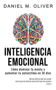 Inteligencia Emocional: Cómo dominar tu mente y aumentar tu autoestima en 30 días – Guía de crecimiento personal