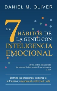 Los 7 hábitos de la gente con inteligencia emocional: Domina tus emociones, aumenta tu autoestima y recupera el control de tu vida