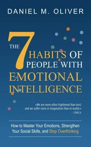 The 7 Habits of People with Emotional Intelligence: How to Master Your Emotions, Strengthen Your Social Skills, and Stop Overthinking
